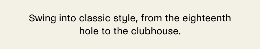 Swing into classic style, from the eighteenth hole to the clubhouse.