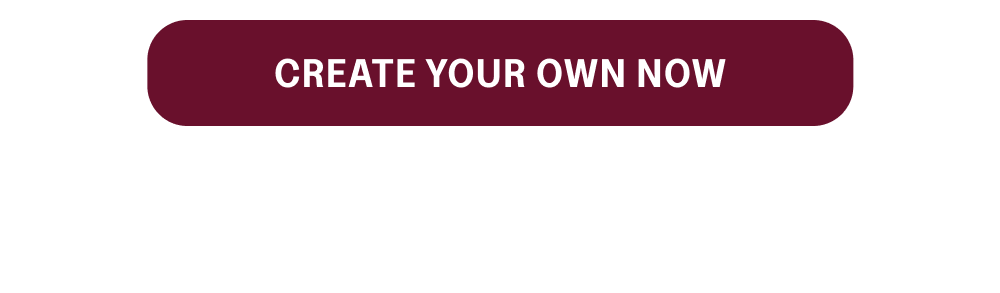 [CREATE YOUR OWN NOW]