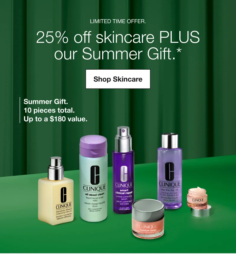 Limited time offer. 25% off skincare PLUS our Summer Gift.* | Shop Skincare | Summer Gift. 10 pieces total. Up to a $180 value.
