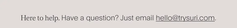 here to help. have a question? just email hello@trysuri.com.