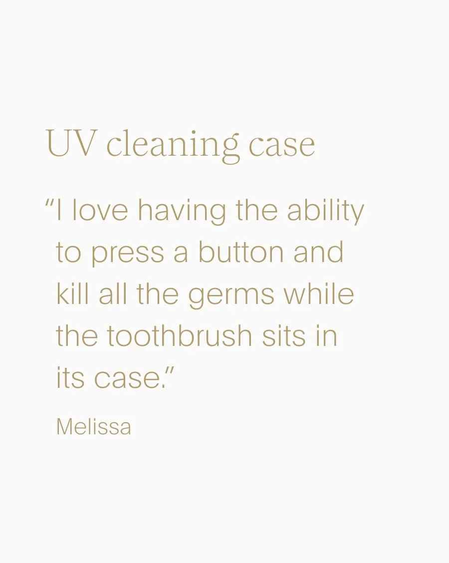 uv cleaning case -“i love having the ability to press a button and kill all the germs while the toothbrush sits in its&nbsp;case.” - melissa