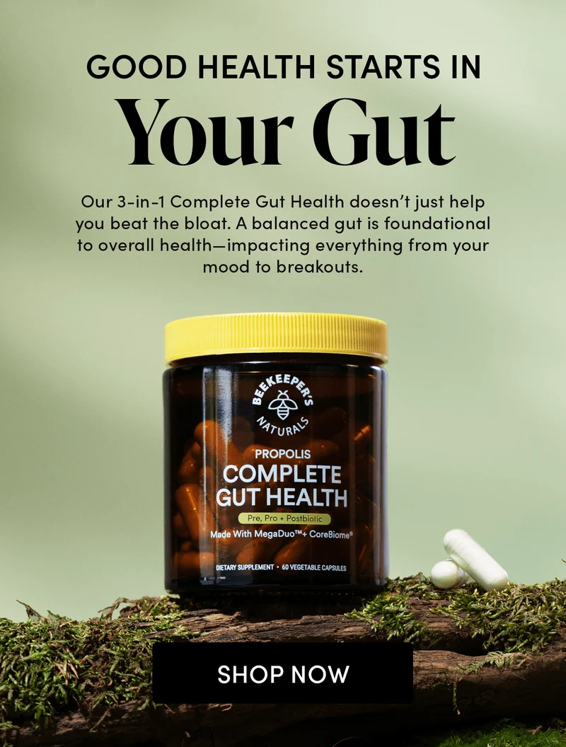 Good Health Starts in Your Gut   Our 3-in-1 Complete Gut Health doesn’t just help you beat the bloat. A balanced gut is foundational to overall health—impacting everything from your mood to breakouts.