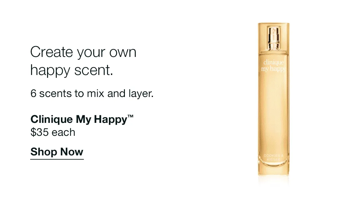 Create your own happy scent. 6 scents to mix and layer. Clinique My Happy™ | $35 each | Shop Now