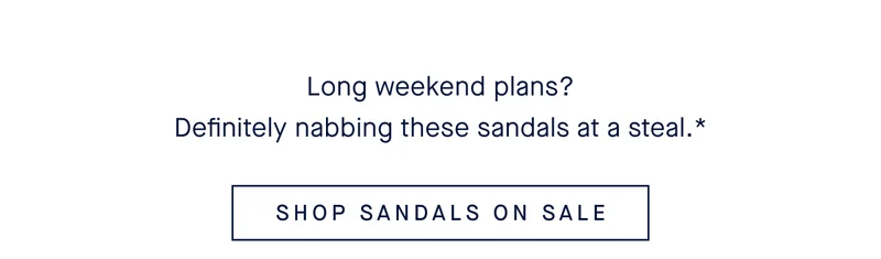 Long weekend plans? Definitely nabbing these sandals at a steal.* SHOP SANDALS ON SALE