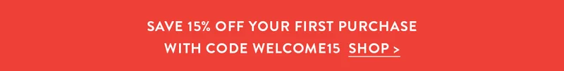 Save 15% OFF YOUR FIRST PURCHASE WITH CODE WELCOME15 | SHOP