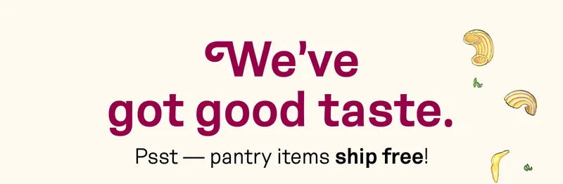 We’ve Got Good Taste. Shop our pantry!