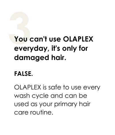 You can't use OLAPLEX everyday, it's only for damaged hair. False