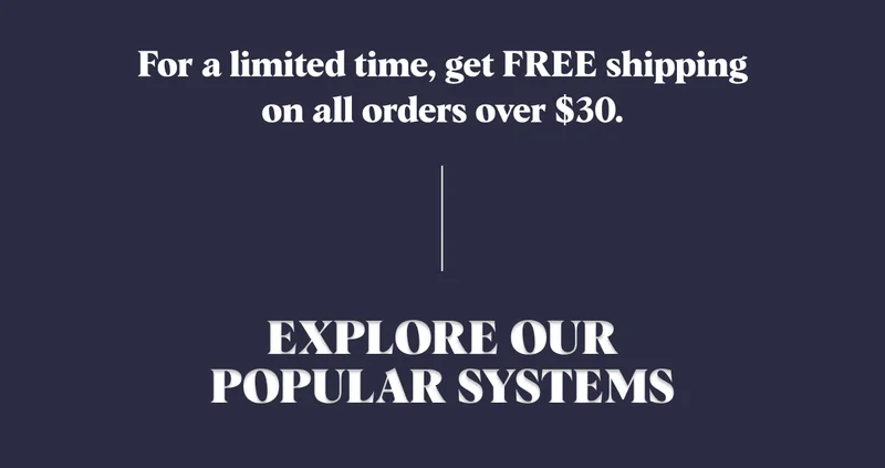 For a limited time, get FREE shipping on all orders over $30. Explore Our Popular Systems