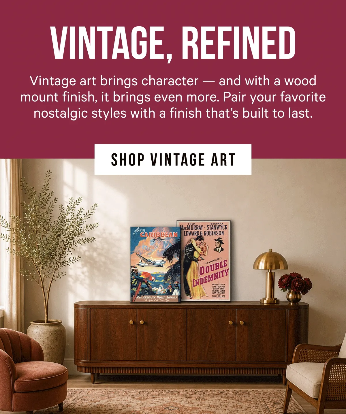 Vintage, Refined: Vintage art brings character — and with a wood mount finish, it brings even more. Pair your favorite nostalgic styles with a finish that’s built to last.