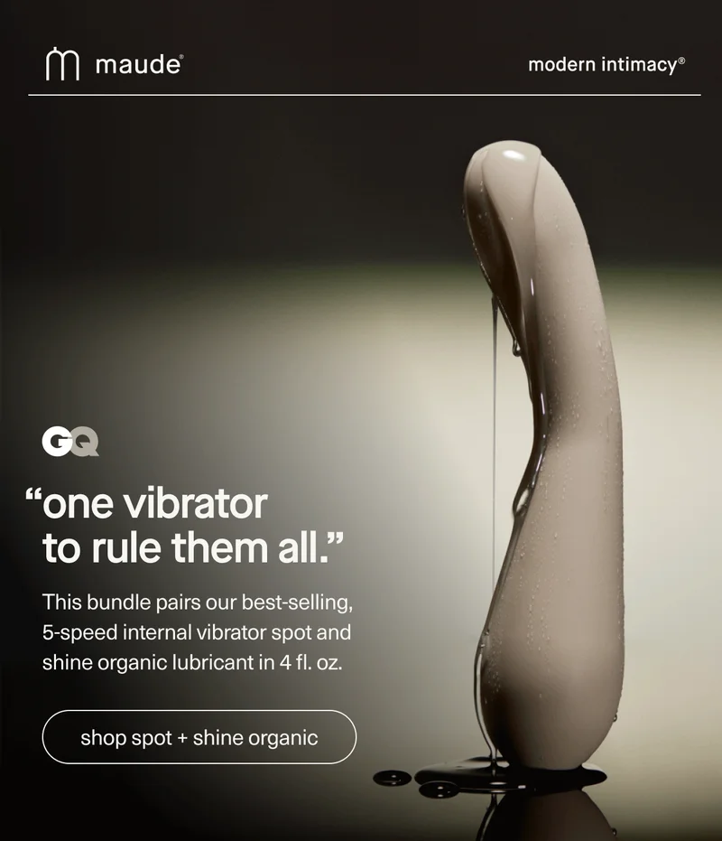 maude | modern intimacy® | GQ | "one vibrator to rule them all." | This bundle pairs our best-selling, 5-speed internal vibrator spot and shine organic lubricant in 4 fl. oz. | [ shop spot + shine organic ]