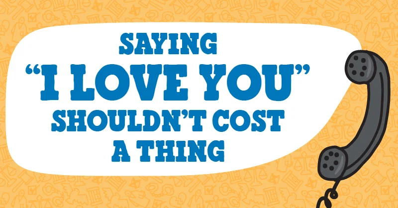 Illustrated telephone with talking bubble that reads: Saying I Love You Shouldn't Cost a Thing