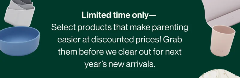 Limited time only—  Select products that make parenting easier at discounted prices! Grab them before we clear out for next year’s new arrivals.