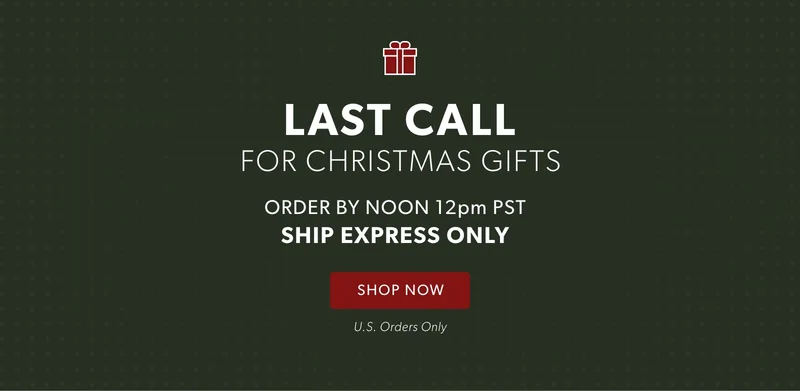 Last call for Christmas gifts! Order by noon PST and choose Express Shipping ONLY.