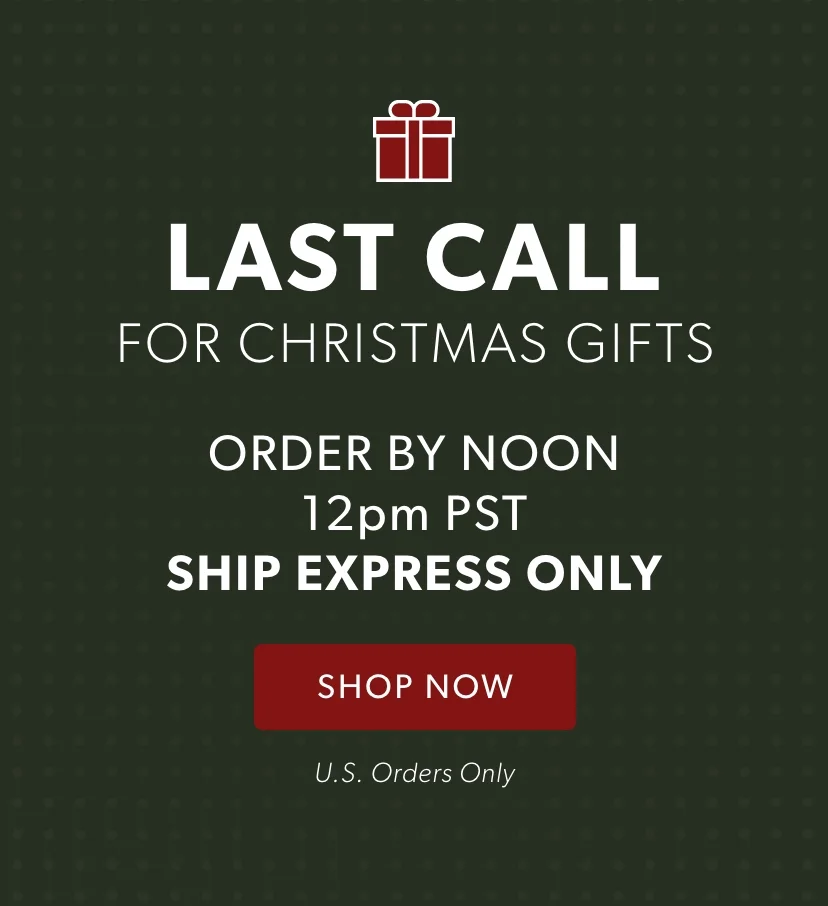 Last call for Christmas gifts! Order by noon PST and choose Express Shipping ONLY. Last call for Christmas gifts! Order by noon PST and choose Express Shipping ONLY.