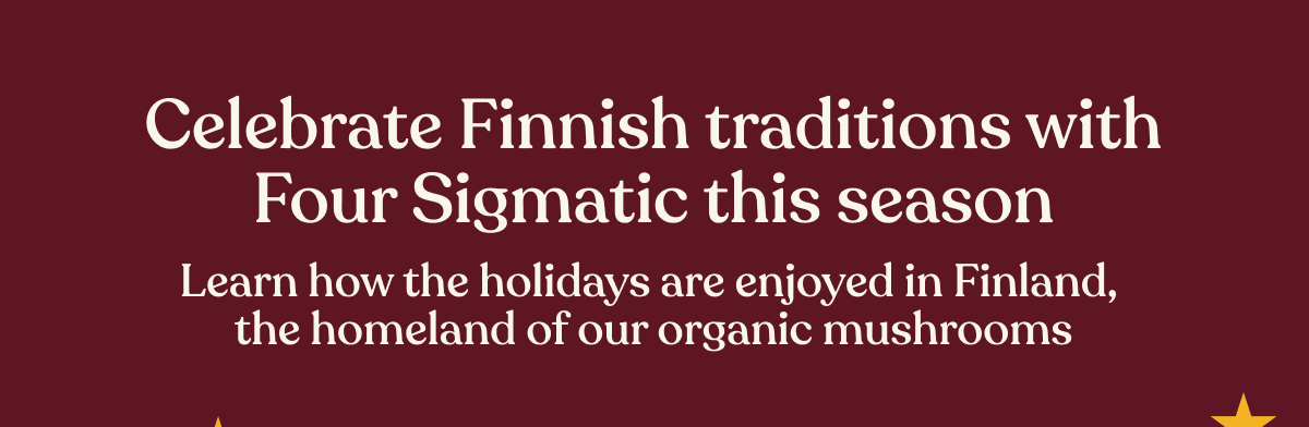 Celebrate Finnish traditions with Four Sigmatic this season | Learn how the holidays are enjoyed in Finland,  the homeland of our organic mushrooms