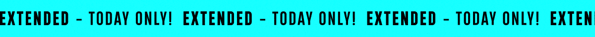 Extended Today Only! Extended Today Only!