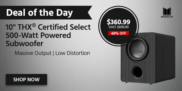 Deal Of The Day: Monolith 10" THX® Certified Select 500‑Watt Powered Subwoofer. Massive Output, Low Distortion. $360.99 Was $699.99. 48% Off. Shop Now.