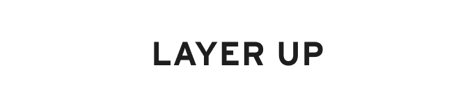 Layer up