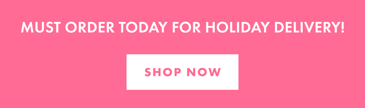 Order Today for Holiday Delivery Order Today for Holiday Delivery
