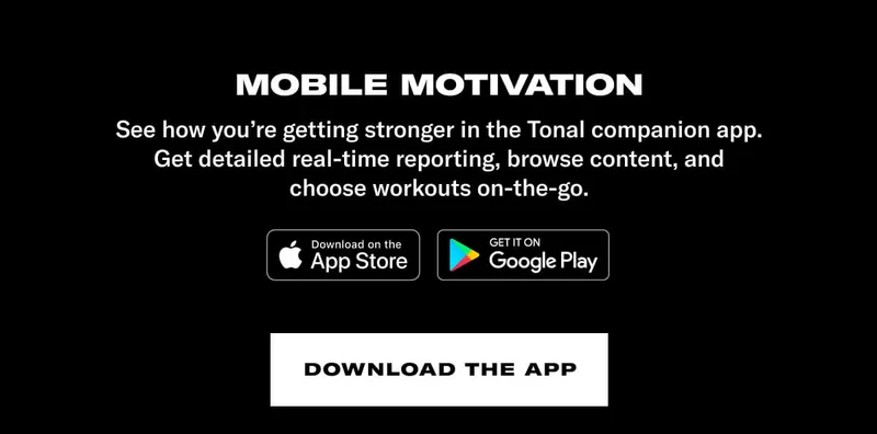 MOBILE MOTIVATION. See how you're getting stronger in the Tonal companion app. Get detailed real-time reporting, browse content, and choose workouts on-the-go. CTA: DOWNLOAD THE APP