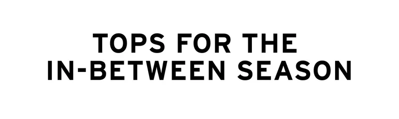 TOPS FOR THE IN-BETWEEN SEASON