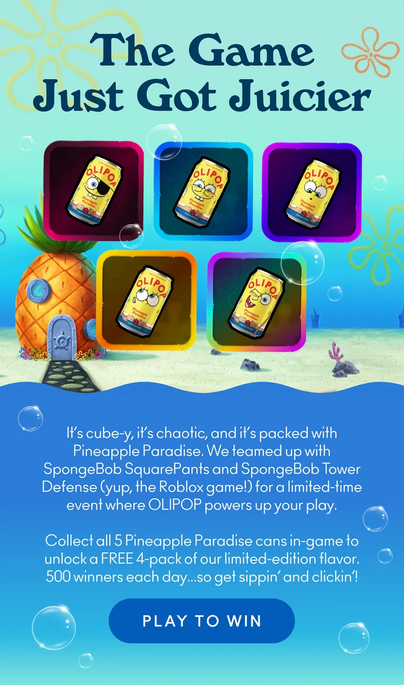 It’s cube-y, it’s chaotic, and it’s loaded with Pineapple Paradise. Yup, we’ve teamed up with SpongeBob SquarePants AND Roblox for a limited-time SpongeBob Tower Defense event where OLIPOP powers up your play.   Collect all 5 Pineapple Paradise cans in-game during the quest to unlock a free 4-pack of our limited-edition flavor, available to 500 players each day who complete the challenge.