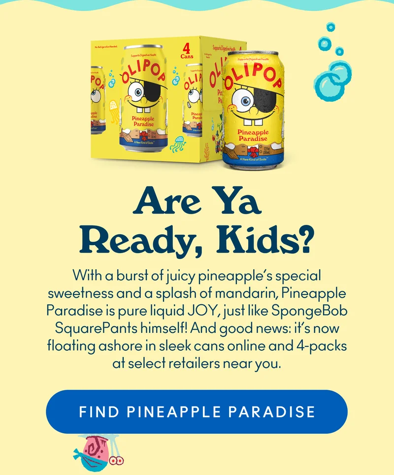With a burst of juicy pineapple’s special sweetness and a splash of mandarin, Pineapple Paradise is pure liquid JOY, just like SpongeBob SquarePants himself! And good news: it’s now floating ashore in sleek cans online and 4-packs at select retailers near you.