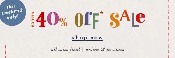 Extra 40% off sale. All sales final. Online and in stores.