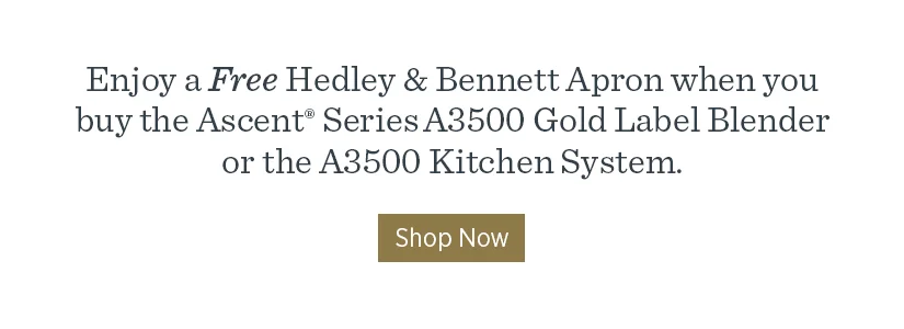 Enjoy a Free Hedley & Bennett Apron when you buy the Ascent Series A350 Gold Label Blender or the A3500 Kitchen System.