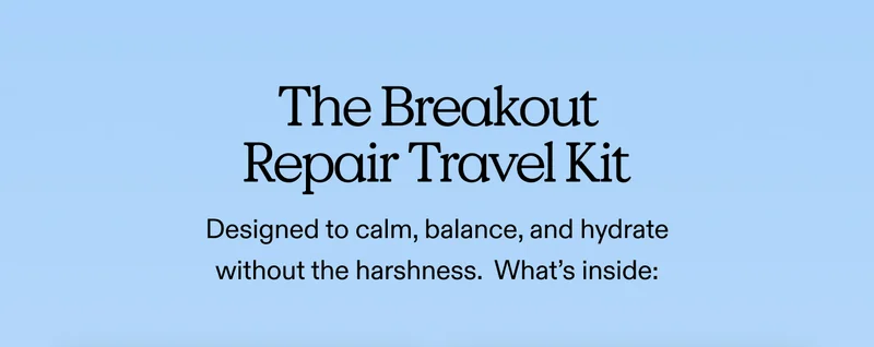 The Breakout Repair Travel Kit is designed to calm, balance, and hydrate without the harshness.   What’s inside :