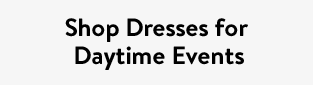 Shop Dresses for Daytime Events