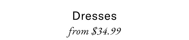 Dresses from $34.99