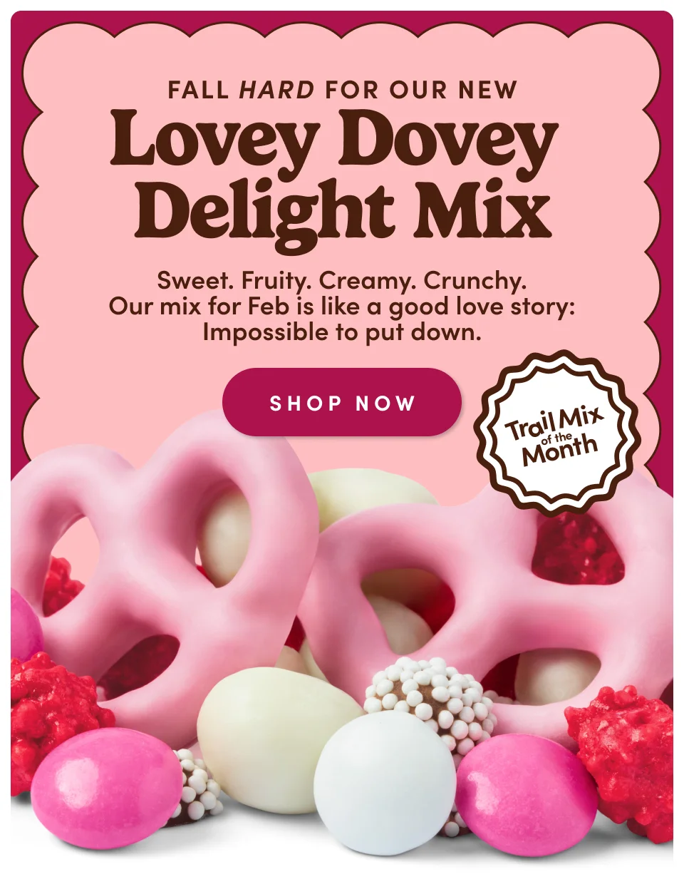 Fall hard for our new Lovey Dovey Delight Mix | Sweet. Fruity. Creamy. Crunchy. Our mix for Feb is like a good love story: Imposible to put down; Shop now
