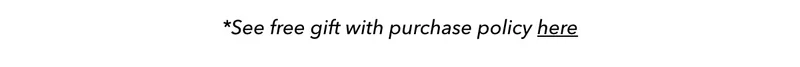 See free gift with purchase policy here.