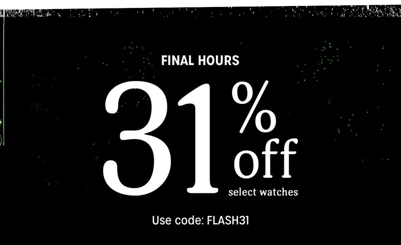 FINAL HOURS | 31% off select watches | Use code: FLASH31