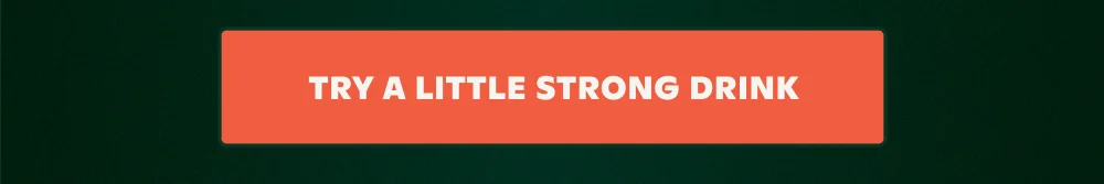 TRY A LITTLE STRONG DRINK