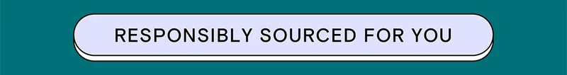 RESPONSIBLY SOURCED FOR YOU