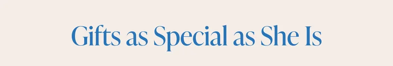 Gifts as special as she is