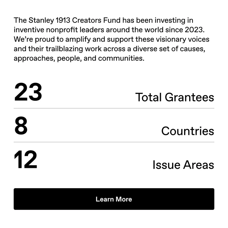 The Stanley 1913 Creators Fund has been investing in inventive nonprofit leaders around the world since 2023. Learn More.