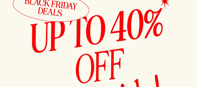 UP TO 40% OFF SITEWIDE! BLACK FRIDAY DEALS. LIMITED TIME