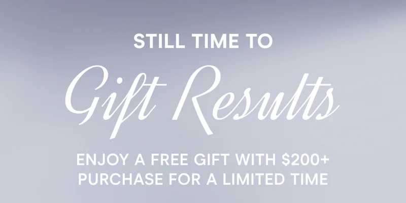 Still Time to Gift Results! Enjoy a free gift with $200+ purchase for a limited time.