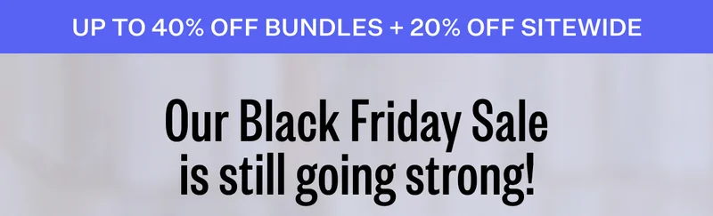 up to 40% Off Bundles + 20% Off Sitewide | Our Black Friday Sale is still going strong!