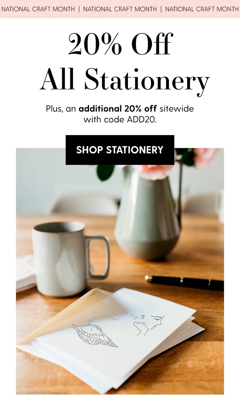 National Craft Month | 20% Off All Stationery | Plus, an additional 20% off sitewide with code discount code. | Shop Stationery