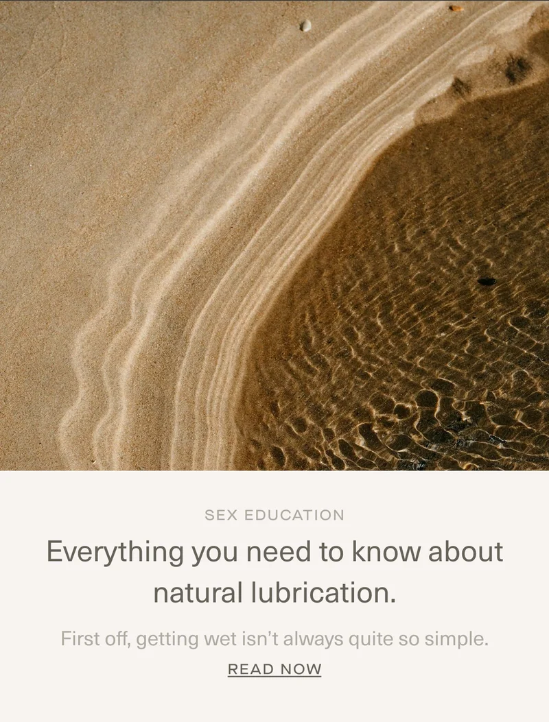 Sex Education | Everything you need to know about natural lubrication. | First off,&nbsp;getting wet isn’t always quite so simple. | Read Now