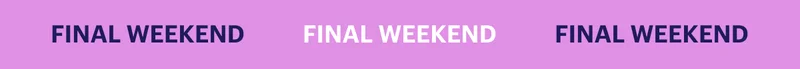 FINAL WEEKEND