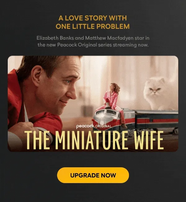 A love story with one little problem - Elizabeth Banks and Matthew Macfadyen star in the new Peacock Original series streaming now. | UPGRADE NOW
