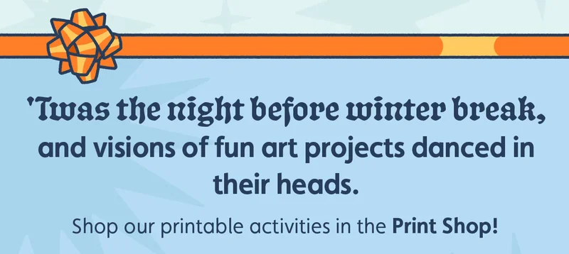 'Twas the night before winter break, and visions of fun art projects danced in their heads. Shop our printable activities in the Print Shop!