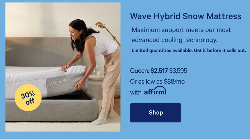 Wave Hybrid Snow Mattress >> Maximum support meets our most advanced cooling technology. >> Shop >>