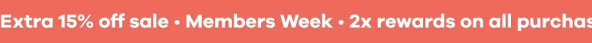 Members Week. 2x rewards on all purchases. Extra 15% off sale