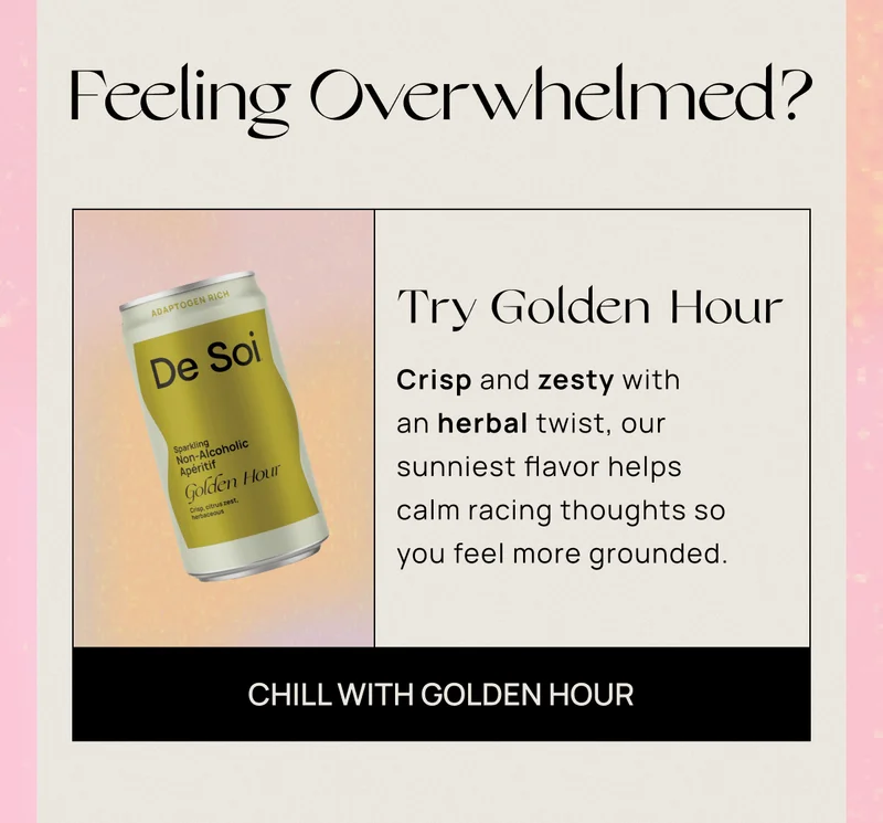 Feeling Overwhelmed? | Try Golden Hour Crisp and zesty with an herbal twist, our sunniest flavor helps calm racing thoughts so you feel more grounded. | CTA: Chill With Golden Hour